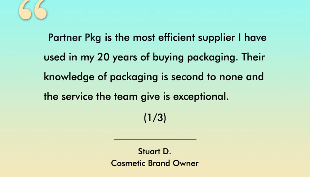 Client testimonial from Stuart, brand owner. - PartnerPkg is the most efficient supplier I have used in my 20 years of buying foaming soap pumps and bottles. Their knowledge of foamers is second to none and the service the team give is exceptional. (1/3)
