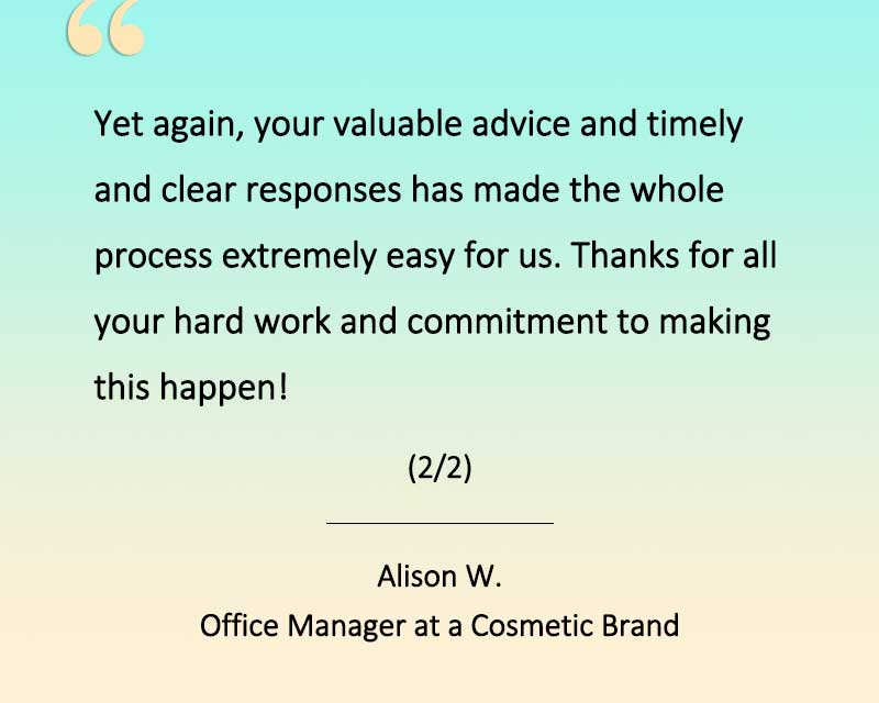 Client testimonial from Alison, an Australian cosmetic brand. - Yet again, your valuable adviceand timely and clear responses has made the whole process extremely easy for us. Thanks for all your hard work and commitment to making this happen! (2/2)