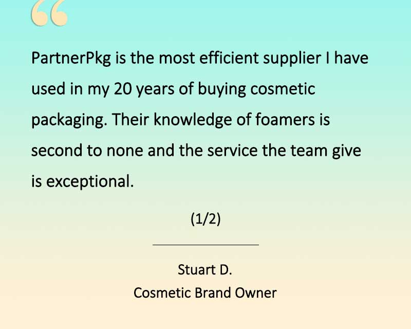 Client testimonial from Stuart, brand owner. - PartnerPkg is the most efficient supplier I have used in my 20 years of buying foam pumps and bottles. Their knowledge of foamers is second to none and the service the team give is exceptional. (1/2)